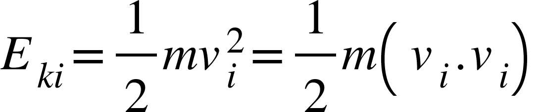 <math xmlns="http://www.w3.org/1998/Math/MathML"><msub><mi>E</mi><mrow><mi>k</mi><mi>i</mi></mrow></msub><mo>=</mo><mfrac><mn>1</mn><mn>2</mn></mfrac><mi>m</mi><msubsup><mi>v</mi><mi>i</mi><mn>2</mn></msubsup><mo>=</mo><mfrac><mn>1</mn><mn>2</mn></mfrac><mi>m</mi><mfenced><mrow><msub><mi>v</mi><mi>i</mi></msub><mo>.</mo><msub><mi>v</mi><mi>i</mi></msub></mrow></mfenced></math>