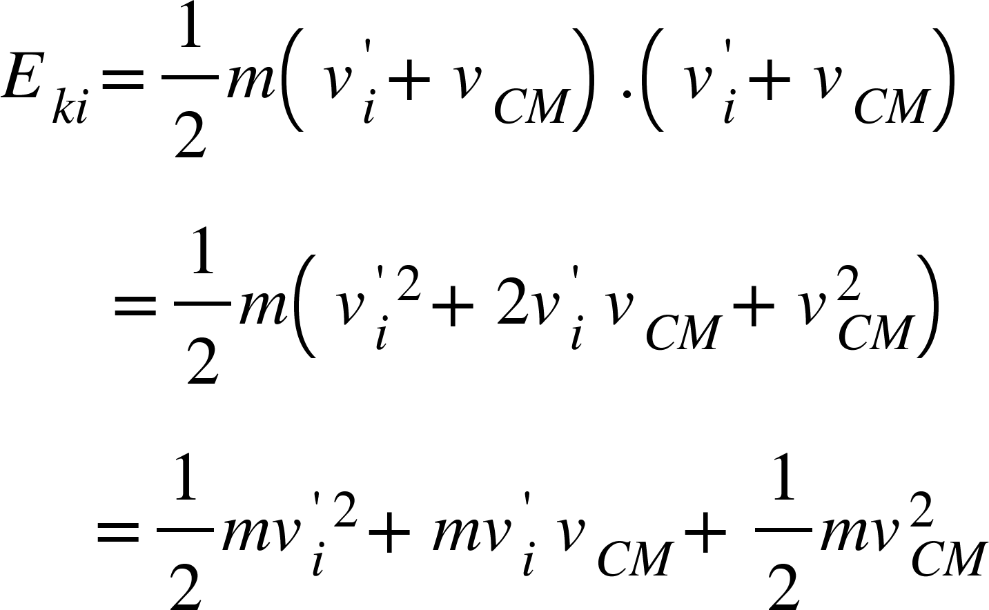 <math xmlns="http://www.w3.org/1998/Math/MathML"><msub><mi>E</mi><mrow><mi>k</mi><mi>i</mi></mrow></msub><mo>=</mo><mfrac><mn>1</mn><mn>2</mn></mfrac><mi>m</mi><mfenced><mrow><msubsup><mi>v</mi><mi>i</mi><mo>'</mo></msubsup><mo>+</mo><msub><mi>v</mi><mrow><mi>C</mi><mi>M</mi></mrow></msub></mrow></mfenced><mo>.</mo><mfenced><mrow><msubsup><mi>v</mi><mi>i</mi><mo>'</mo></msubsup><mo>+</mo><msub><mi>v</mi><mrow><mi>C</mi><mi>M</mi></mrow></msub></mrow></mfenced><mspace linebreak="newline"/><mo>&#xA0;</mo><mo>&#xA0;</mo><mo>&#xA0;</mo><mo>&#xA0;</mo><mo>&#xA0;</mo><mo>&#xA0;</mo><mo>=</mo><mfrac><mn>1</mn><mn>2</mn></mfrac><mi>m</mi><mfenced><mrow><msup><msubsup><mi>v</mi><mi>i</mi><mo>'</mo></msubsup><mn>2</mn></msup><mo>+</mo><mn>2</mn><msubsup><mi>v</mi><mi>i</mi><mo>'</mo></msubsup><mo>&#xA0;</mo><msub><mi>v</mi><mrow><mi>C</mi><mi>M</mi></mrow></msub><mo>+</mo><msubsup><mi>v</mi><mrow><mi>C</mi><mi>M</mi></mrow><mn>2</mn></msubsup></mrow></mfenced><mspace linebreak="newline"/><mo>&#xA0;</mo><mo>&#xA0;</mo><mo>&#xA0;</mo><mo>&#xA0;</mo><mo>&#xA0;</mo><mo>=</mo><mfrac><mn>1</mn><mn>2</mn></mfrac><mi>m</mi><msup><msubsup><mi>v</mi><mi>i</mi><mo>'</mo></msubsup><mn>2</mn></msup><mo>+</mo><mi>m</mi><msubsup><mi>v</mi><mi>i</mi><mo>'</mo></msubsup><mo>&#xA0;</mo><msub><mi>v</mi><mrow><mi>C</mi><mi>M</mi></mrow></msub><mo>+</mo><mfrac><mn>1</mn><mn>2</mn></mfrac><mi>m</mi><msubsup><mi>v</mi><mrow><mi>C</mi><mi>M</mi></mrow><mn>2</mn></msubsup></math>