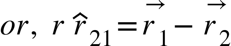 <math xmlns="http://www.w3.org/1998/Math/MathML"><mi>o</mi><mi>r</mi><mo>,</mo><mo>&#xA0;</mo><mi>r</mi><mo>&#xA0;</mo><msub><mover><mi>r</mi><mo>^</mo></mover><mn>21</mn></msub><mo>=</mo><mover><msub><mi>r</mi><mn>1</mn></msub><mo>&#x2192;</mo></mover><mo>-</mo><mover><msub><mi>r</mi><mn>2</mn></msub><mo>&#x2192;</mo></mover></math>