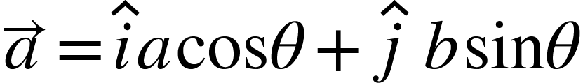 <math xmlns="http://www.w3.org/1998/Math/MathML"><mover><mi>a</mi><mo>&#x2192;</mo></mover><mo>=</mo><mover><mi>i</mi><mo>^</mo></mover><mi>a</mi><mi>cos</mi><mi>&#x3B8;</mi><mo>+</mo><mover><mi>j</mi><mo>^</mo></mover><mo>&#xA0;</mo><mi>b</mi><mi>sin</mi><mi>&#x3B8;</mi></math>